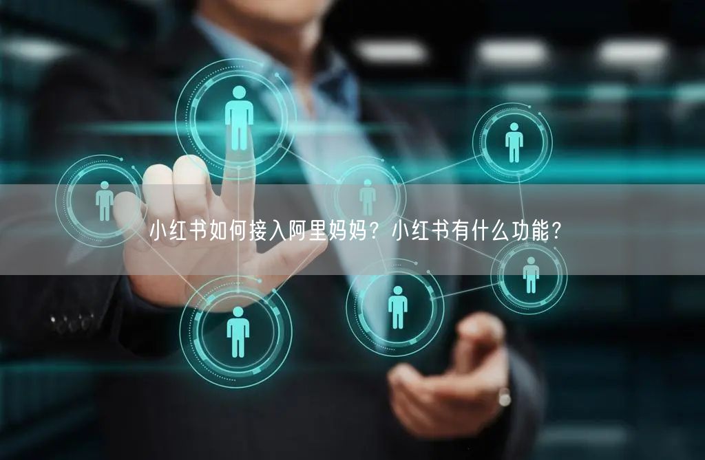 小红书如何接入阿里妈妈？小红书有什么功能
