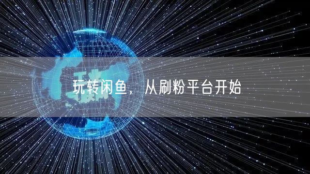 玩转闲鱼，从刷粉平台开始