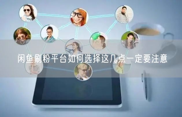 闲鱼刷粉平台如何选择这几点一定要注意