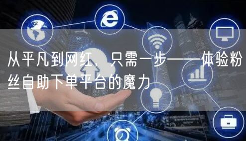 从平凡到网红，只需一步——体验粉丝自助下