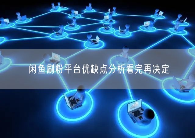 闲鱼刷粉平台优缺点分析看完再决定