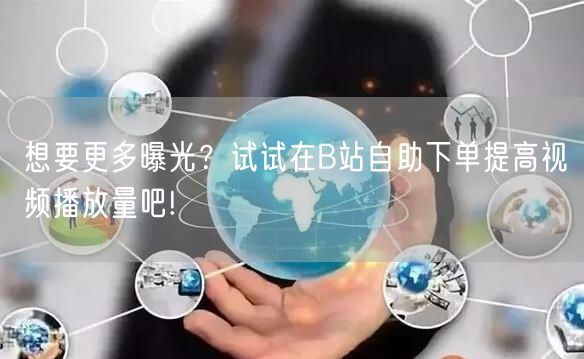 想要更多曝光？试试在B站自助下单提高视频