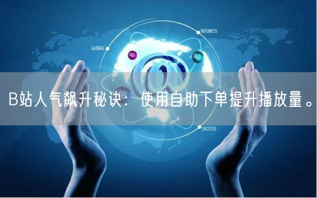 B站人气飙升秘诀：使用自助下单提升播放量。