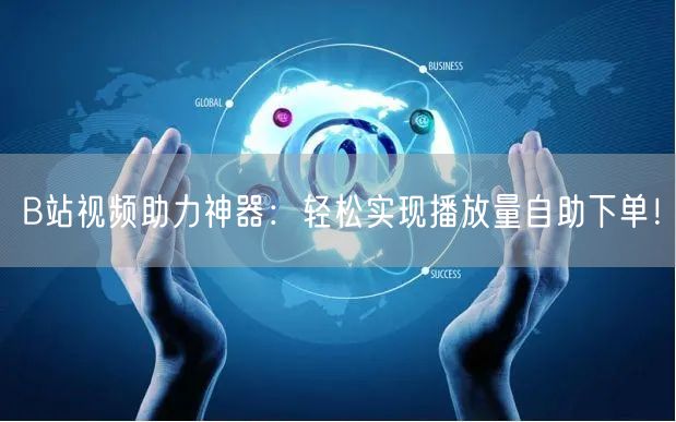 B站视频助力神器：轻松实现播放量自助下单！