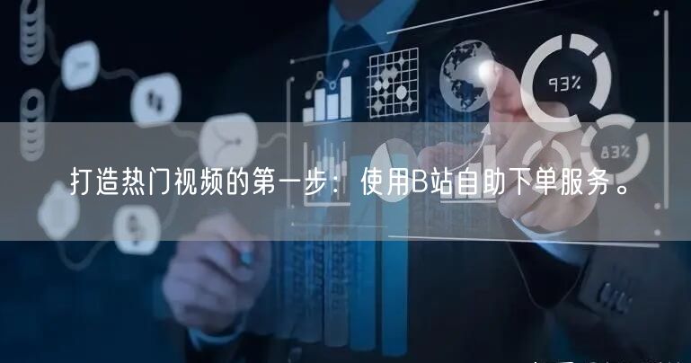 打造热门视频的第一步：使用B站自助下单服务。