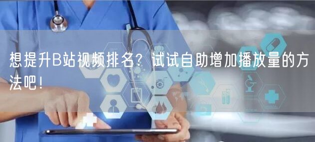 想提升B站视频排名？试试自助增加播放量的
