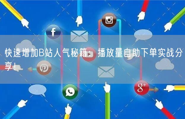 快速增加B站人气秘籍：播放量自助下单实战