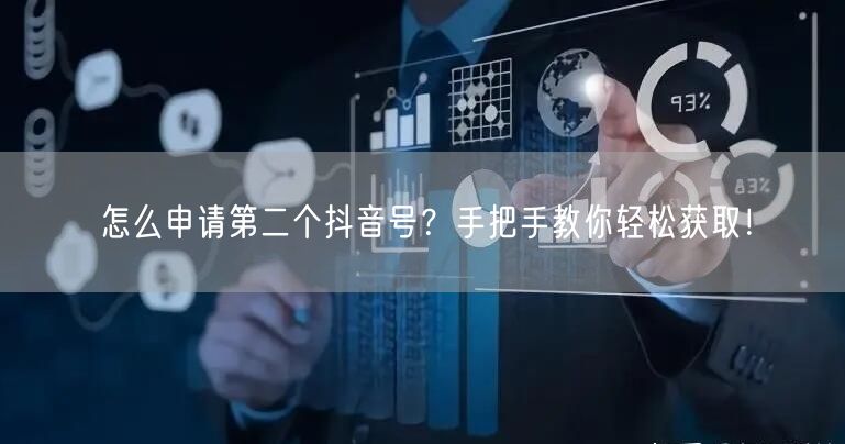 怎么申请第二个抖音号？手把手教你轻松获取！