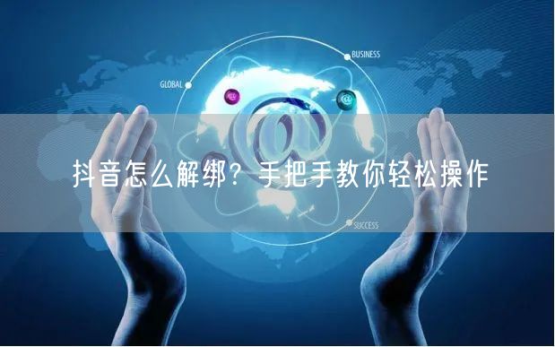 抖音怎么解绑？手把手教你轻松操作
