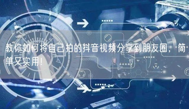 教你如何将自己拍的抖音视频分享到朋友圈，简单又实用！