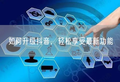 如何升级抖音，轻松享受最新功能