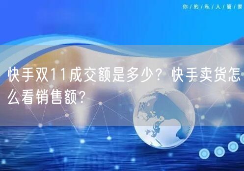 快手双11成交额是多少？快手卖货怎么看销售额？