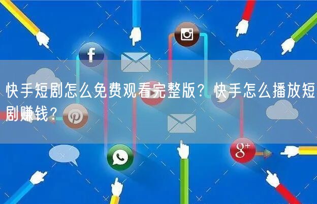 快手短剧怎么免费观看完整版？快手怎么播放短剧赚钱？