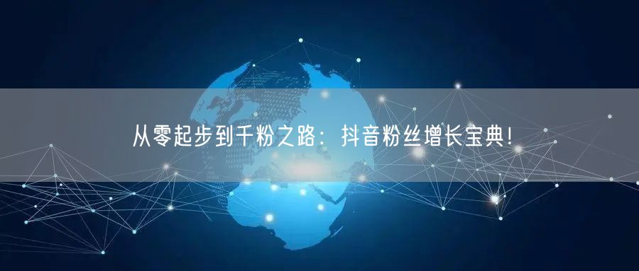 从零起步到千粉之路：抖音粉丝增长宝典！