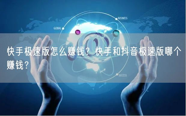 快手极速版怎么赚钱？快手和抖音极速版哪个赚钱？