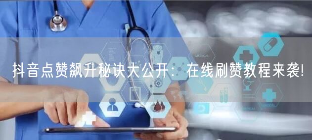 抖音点赞飙升秘诀大公开：在线刷赞教程来袭!