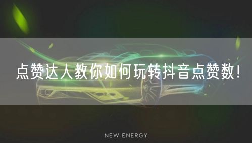点赞达人教你如何玩转抖音点赞数！