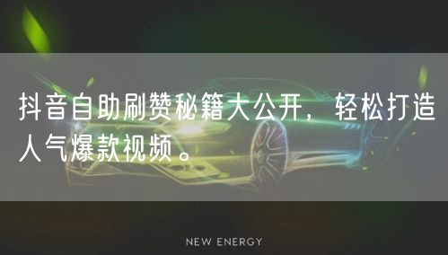 抖音自助刷赞秘籍大公开，轻松打造人气爆款视频。