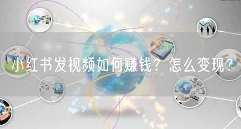 小红书发视频如何赚钱？怎么变现？