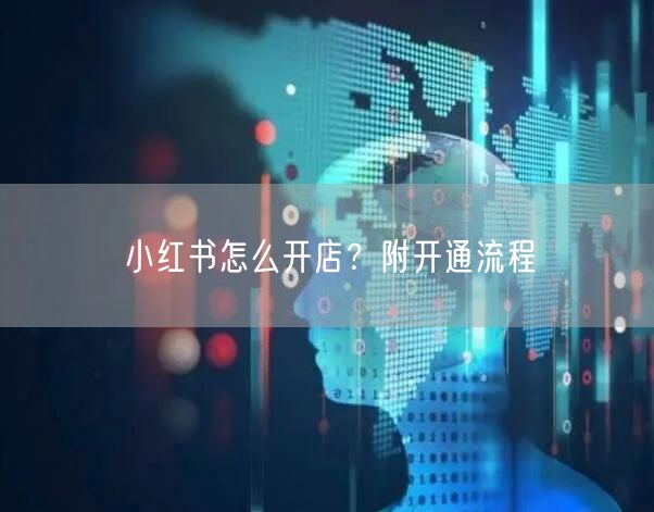 小红书怎么开店？附开通流程
