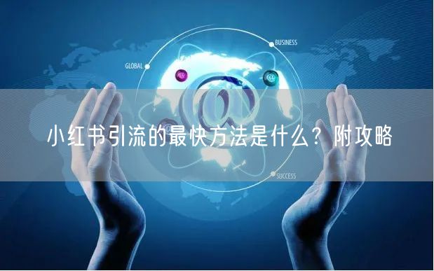 小红书引流的最快方法是什么？附攻略