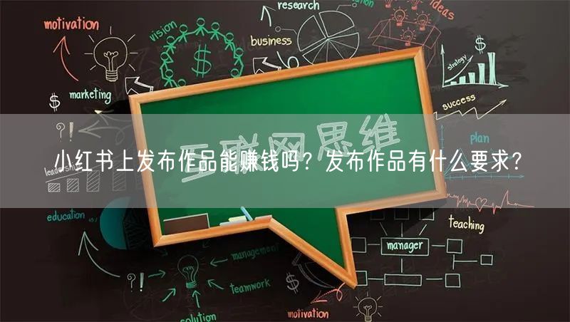 小红书上发布作品能赚钱吗？发布作品有什么要求？