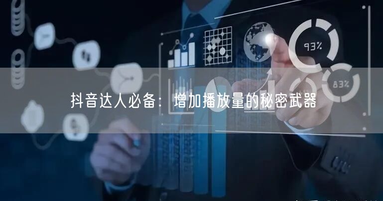 抖音达人必备：增加播放量的秘密武器