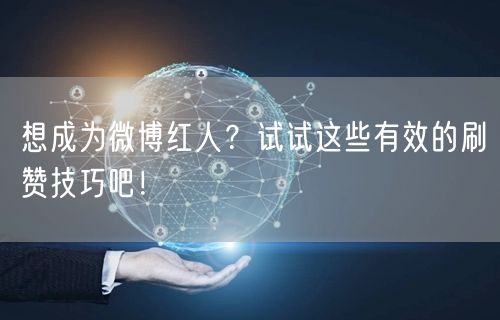 想成为微博红人？试试这些有效的刷赞技巧吧！