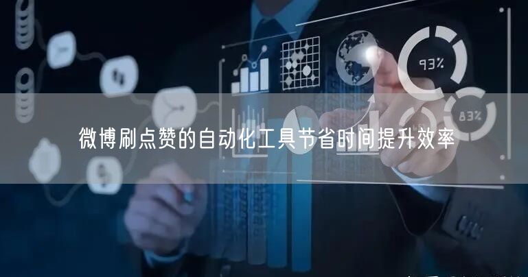 微博刷点赞的自动化工具节省时间提升效率
