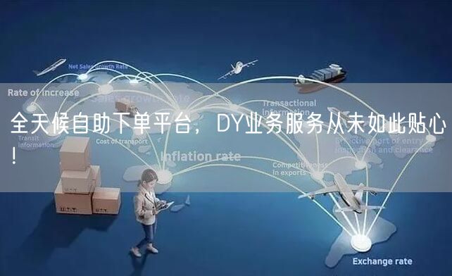 全天候自助下单平台，DY业务服务从未如此贴心！