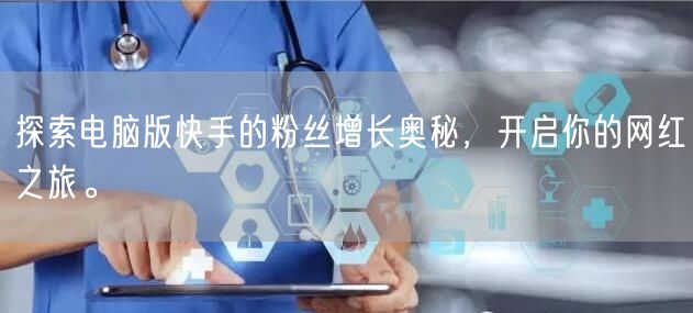 探索电脑版快手的粉丝增长奥秘，开启你的网