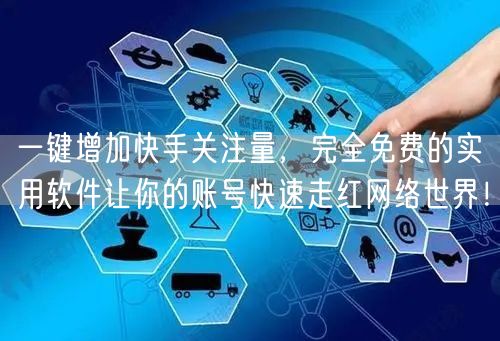 一键增加快手关注量，完全免费的实用软件让