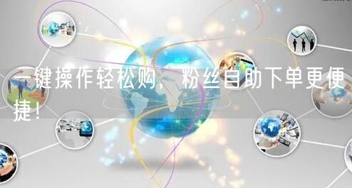 一键操作轻松购，粉丝自助下单更便捷！