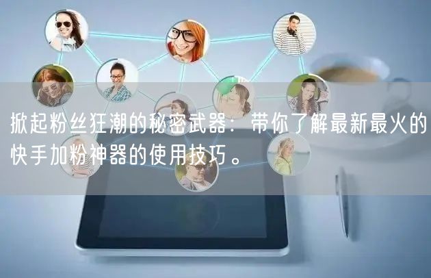 掀起粉丝狂潮的秘密武器：带你了解最新最火