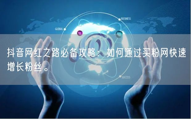 抖音网红之路必备攻略：如何通过买粉网快速