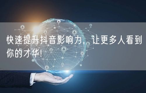 快速提升抖音影响力，让更多人看到你的才华