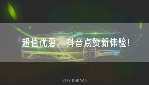 超值优惠，抖音点赞新体验！