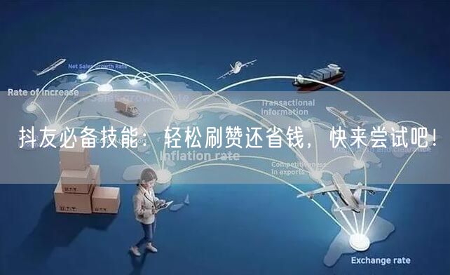 抖友必备技能：轻松刷赞还省钱，快来尝试吧！