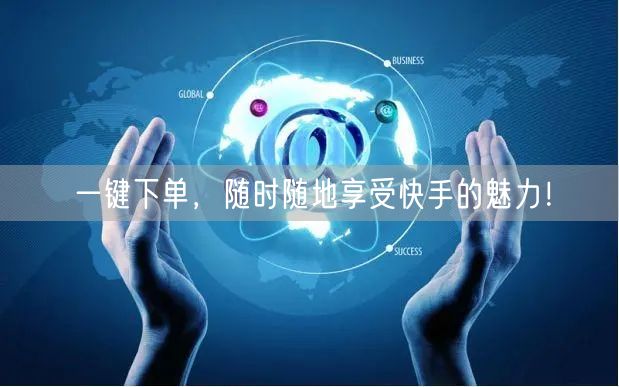 一键下单，随时随地享受快手的魅力！