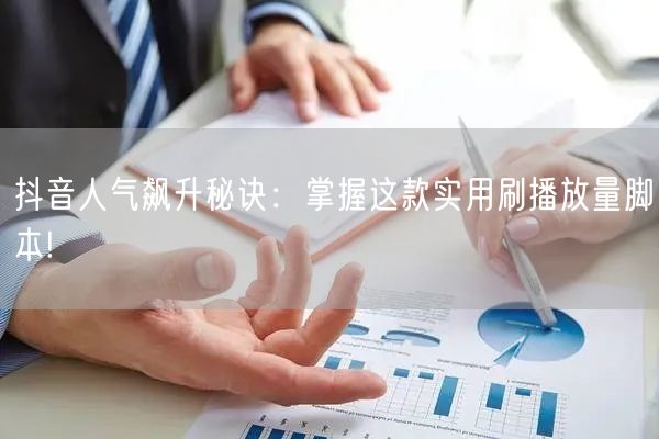 抖音人气飙升秘诀：掌握这款实用刷播放量脚本!