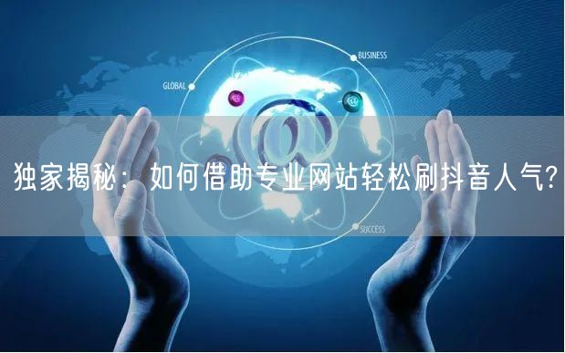 独家揭秘：如何借助专业网站轻松刷抖音人气