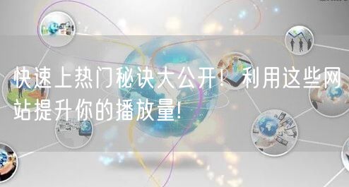 快速上热门秘诀大公开！利用这些网站提升你的播放量!