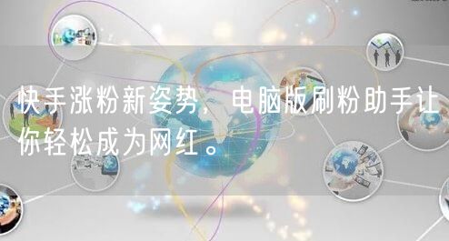 快手涨粉新姿势，电脑版刷粉助手让你轻松成