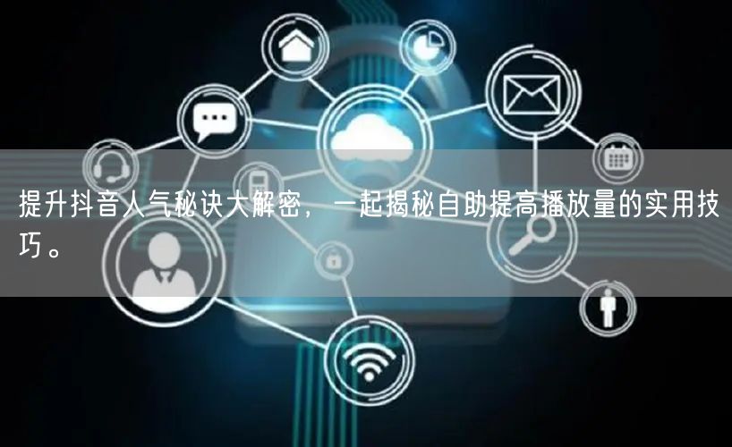 提升抖音人气秘诀大解密，一起揭秘自助提高