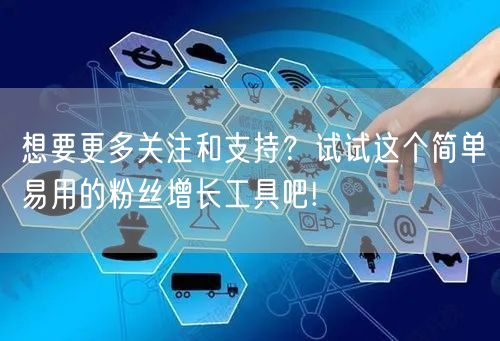想要更多关注和支持？试试这个简单易用的粉丝增长工具吧!