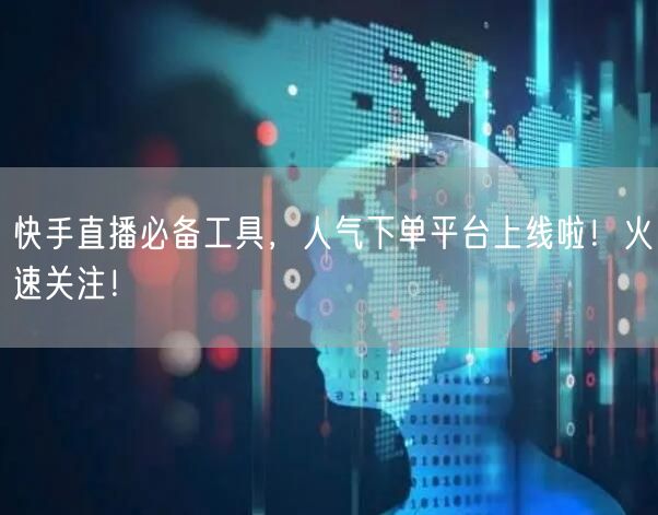 快手直播必备工具，人气下单平台上线啦！火速关注！