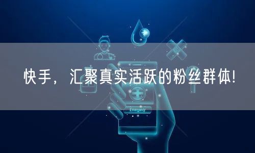 快手，汇聚真实活跃的粉丝群体!