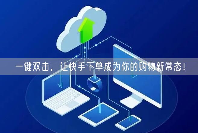 一键双击，让快手下单成为你的购物新常态！
