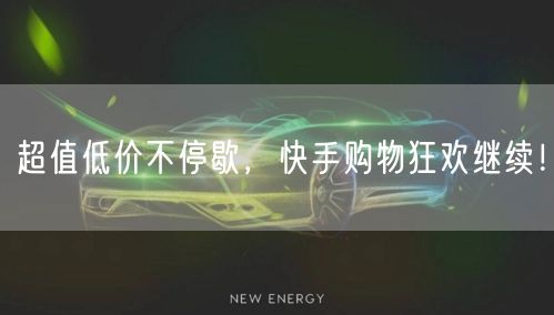 超值低价不停歇，快手购物狂欢继续！