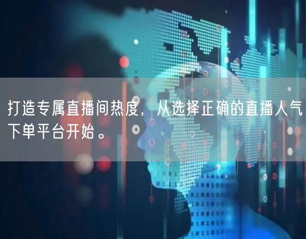 打造专属直播间热度，从选择正确的直播人气